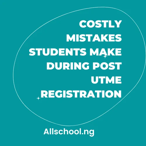 Costly Mistakes Students Make During Post UTME Registration